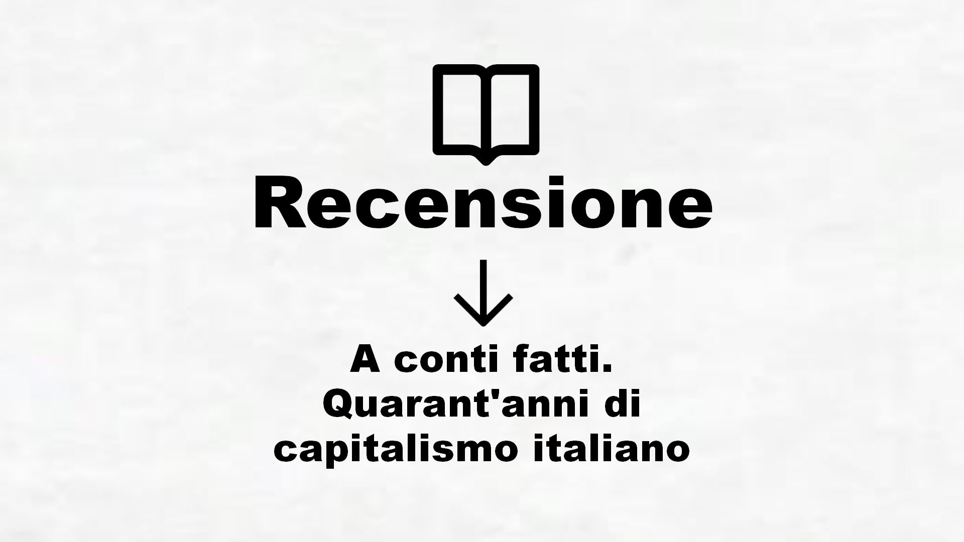 A conti fatti. Quarant’anni di capitalismo italiano – Recensione Libro