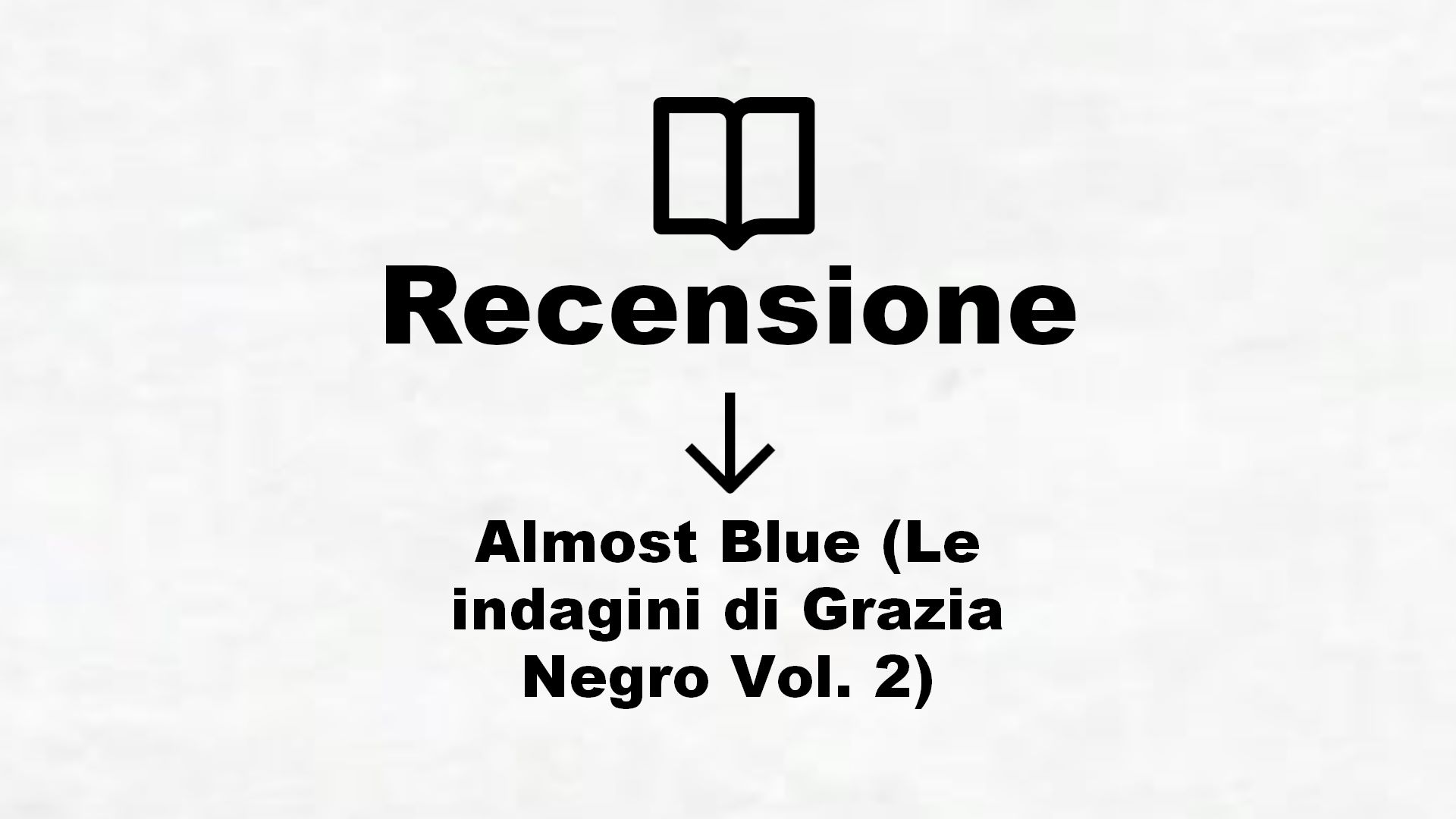 Almost Blue (Le indagini di Grazia Negro Vol. 2) – Recensione Libro