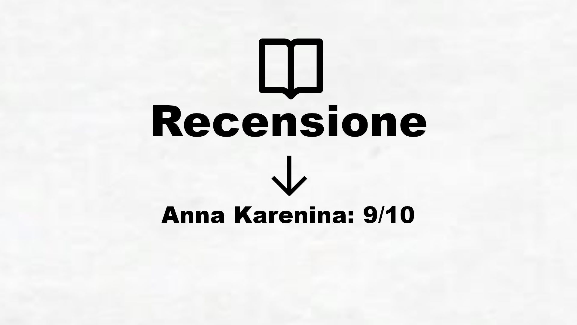 Anna Karenina: 9/10 – Recensione Libro