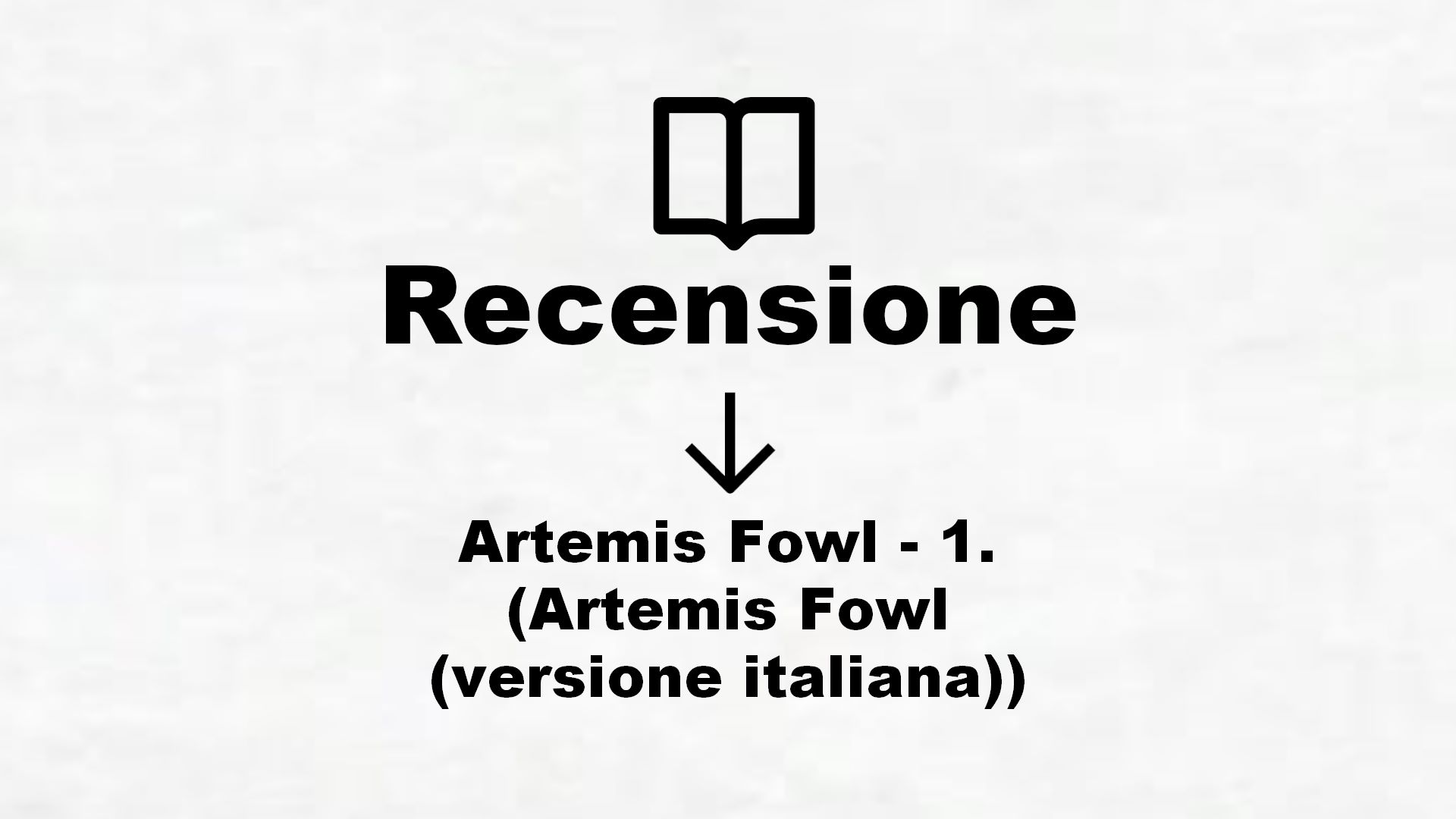 Artemis Fowl – 1. (Artemis Fowl (versione italiana)) – Recensione Libro