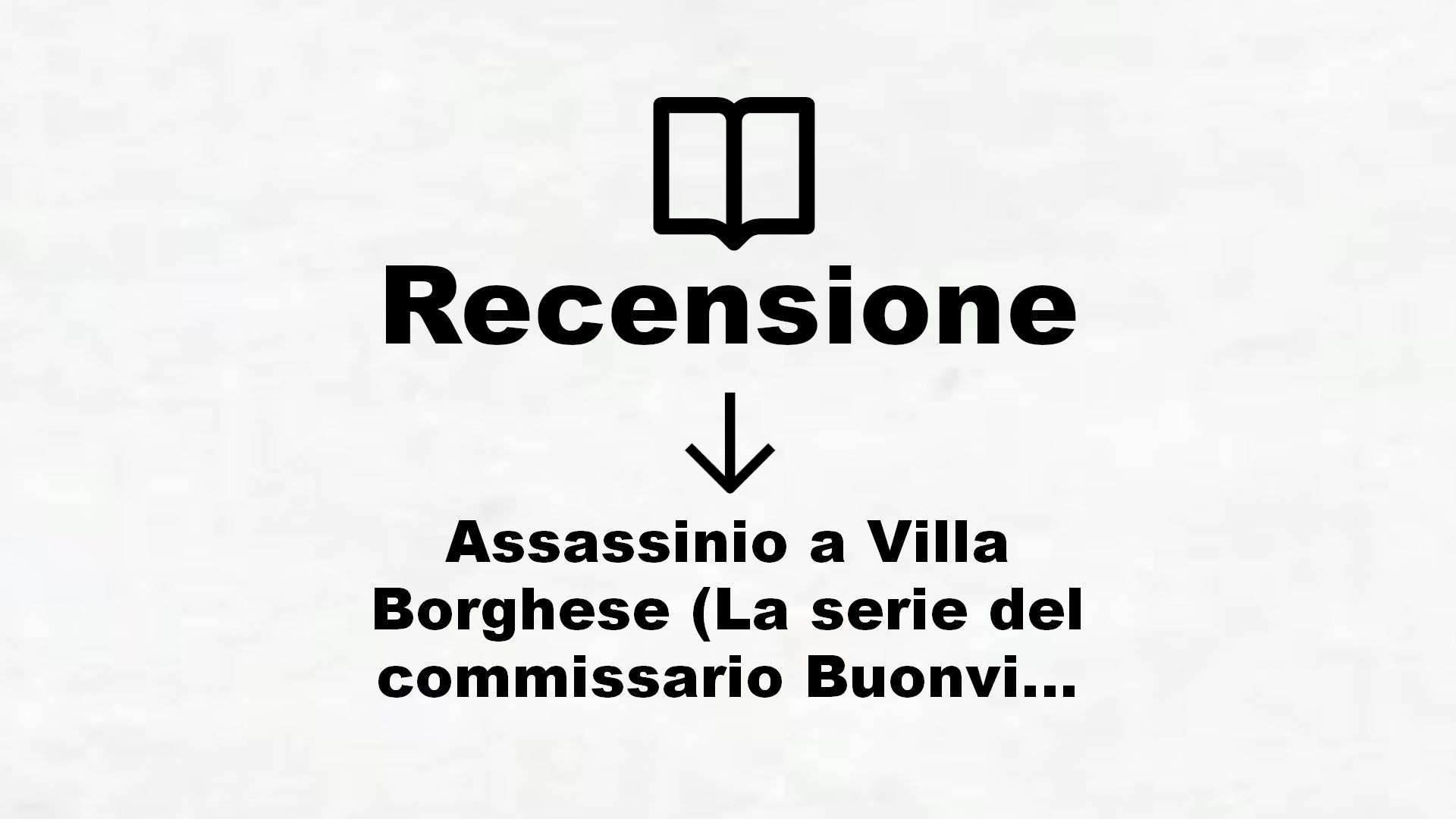Assassinio a Villa Borghese (La serie del commissario Buonvino Vol. 1) – Recensione Libro