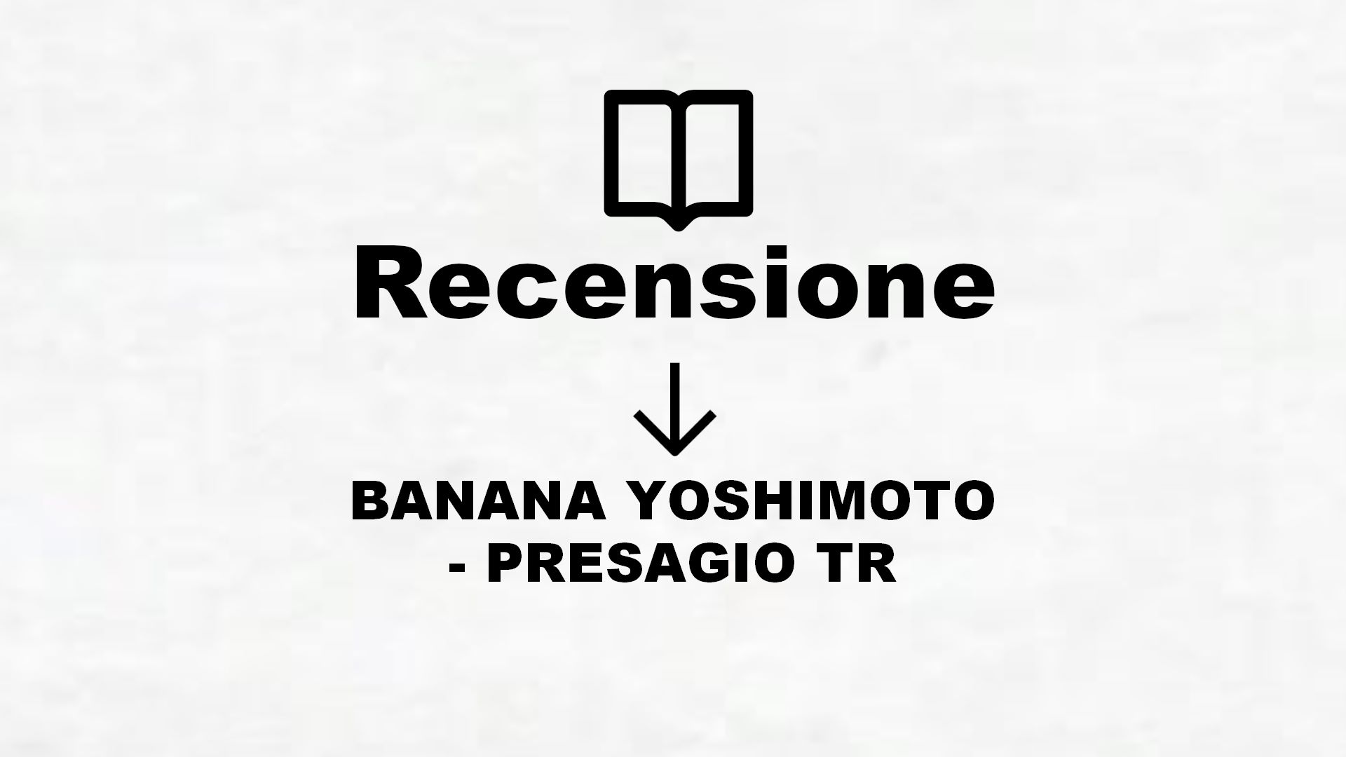 BANANA YOSHIMOTO – PRESAGIO TR – Recensione Libro