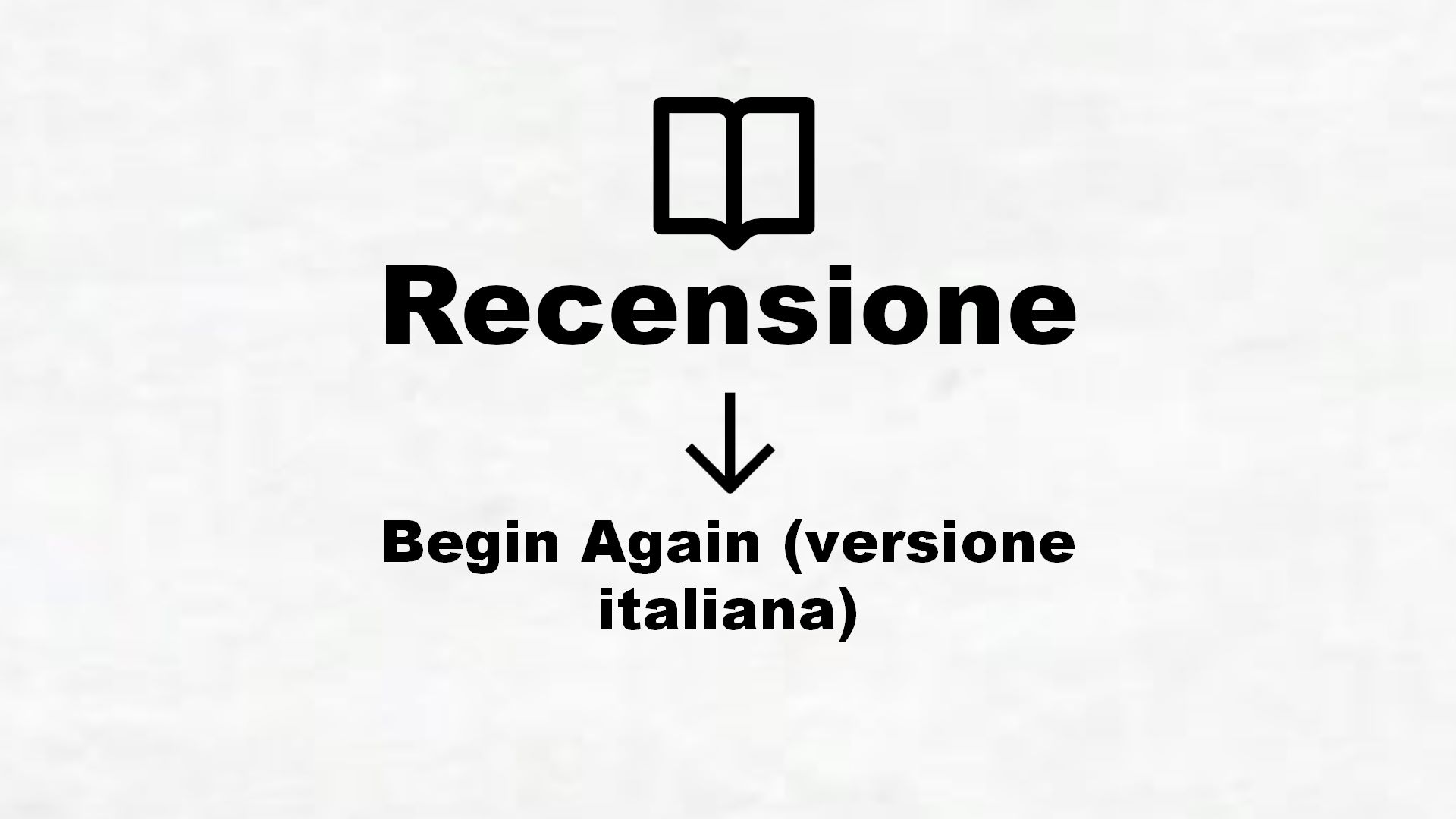 Begin Again (versione italiana) – Recensione Libro