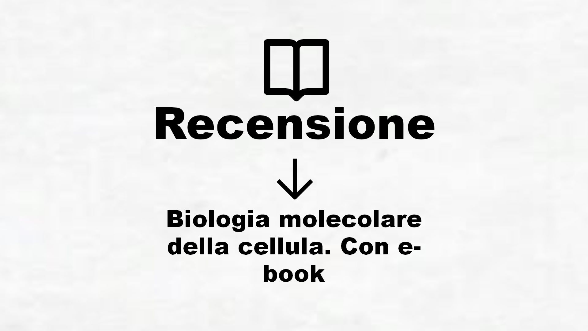 Biologia molecolare della cellula. Con e-book – Recensione Libro