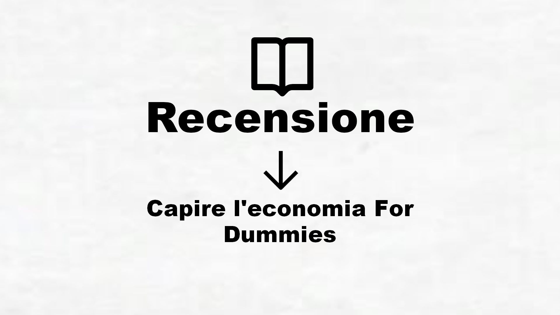 Capire l’economia For Dummies – Recensione Libro