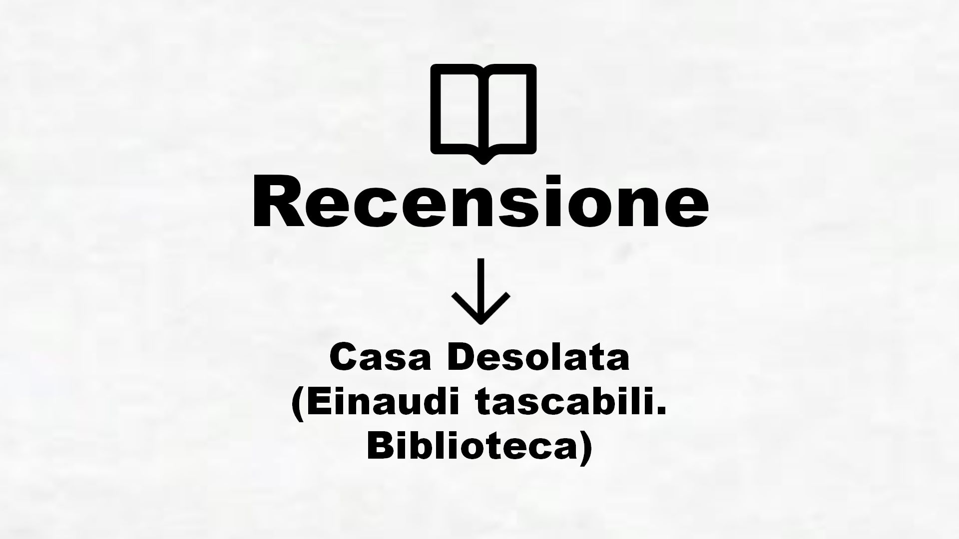 Casa Desolata (Einaudi tascabili. Biblioteca) – Recensione Libro