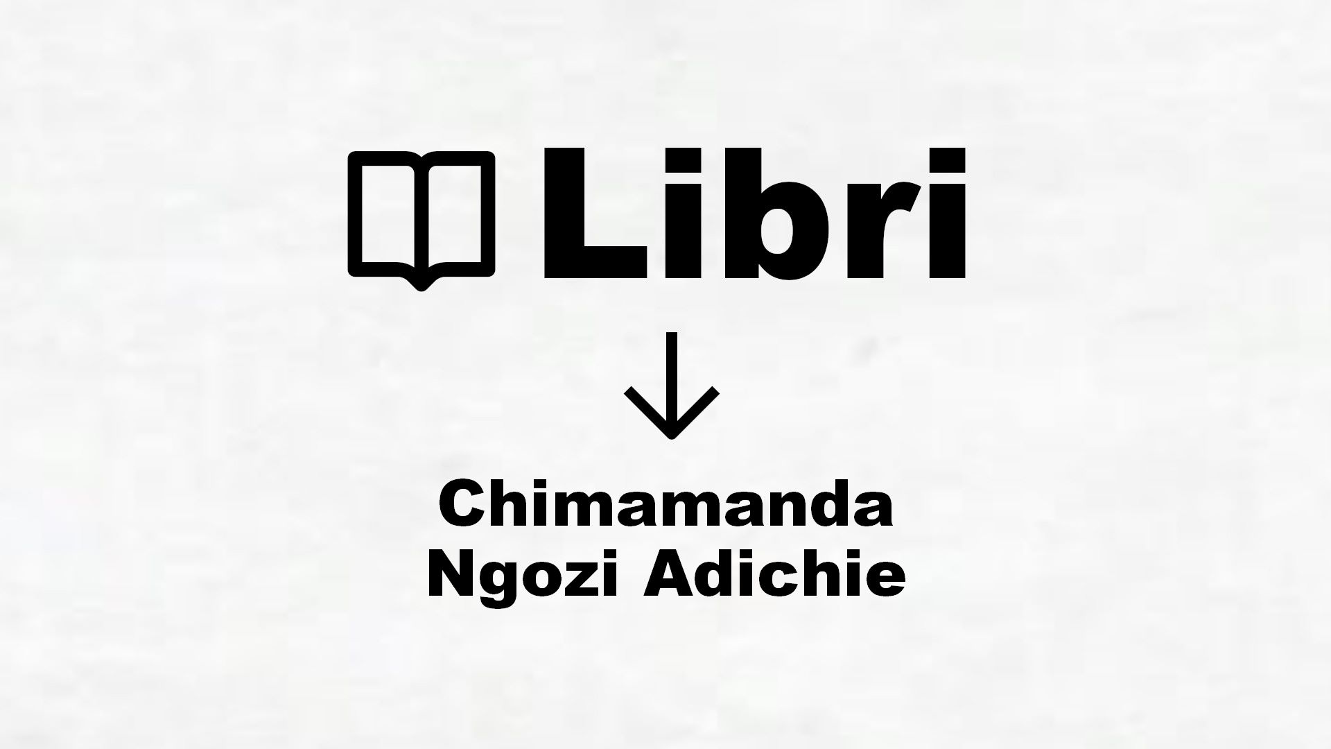 Libri di Chimamanda Ngozi Adichie