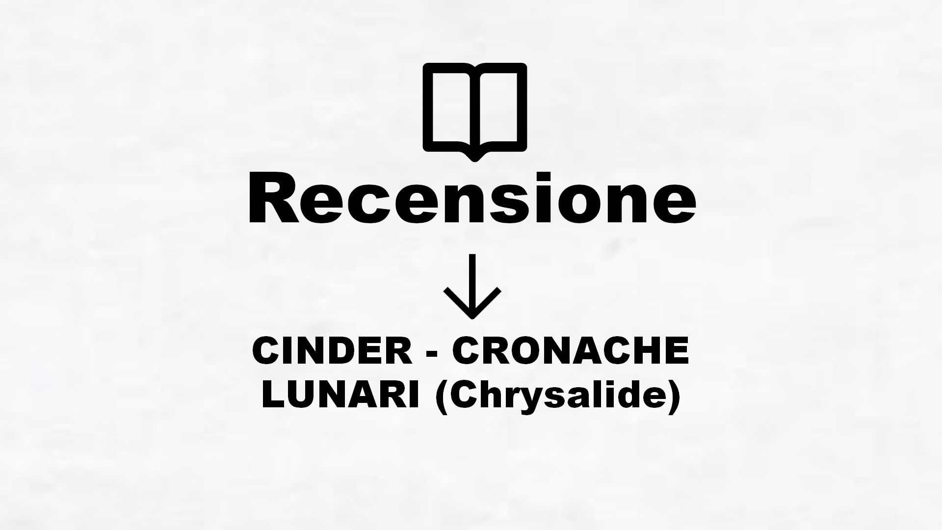 CINDER – CRONACHE LUNARI (Chrysalide) – Recensione Libro