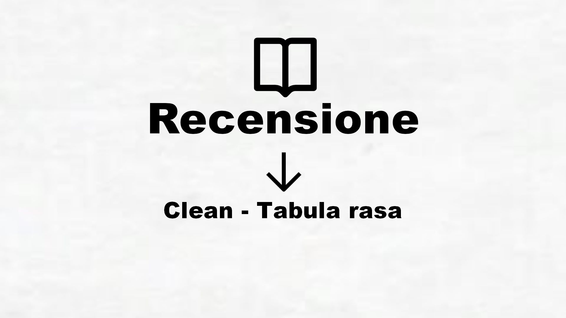 Clean – Tabula rasa – Recensione Libro