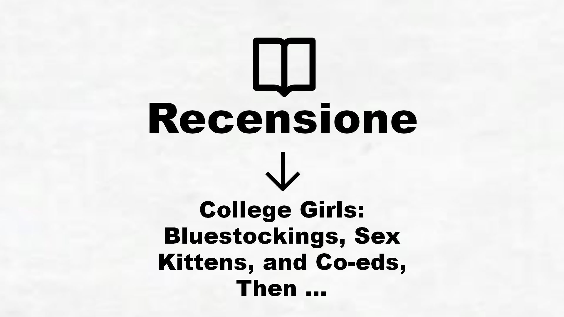 College Girls: Bluestockings, Sex Kittens, and Co-eds, Then and Now (English Edition) – Recensione Libro