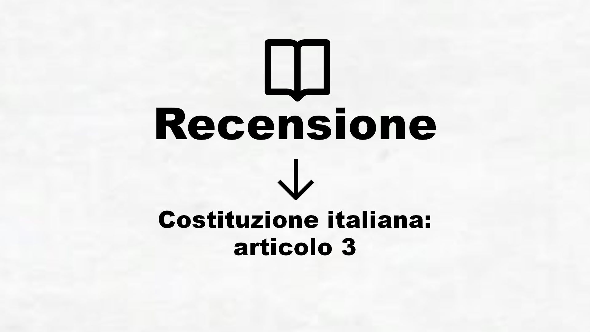 Costituzione italiana: articolo 3 – Recensione Libro