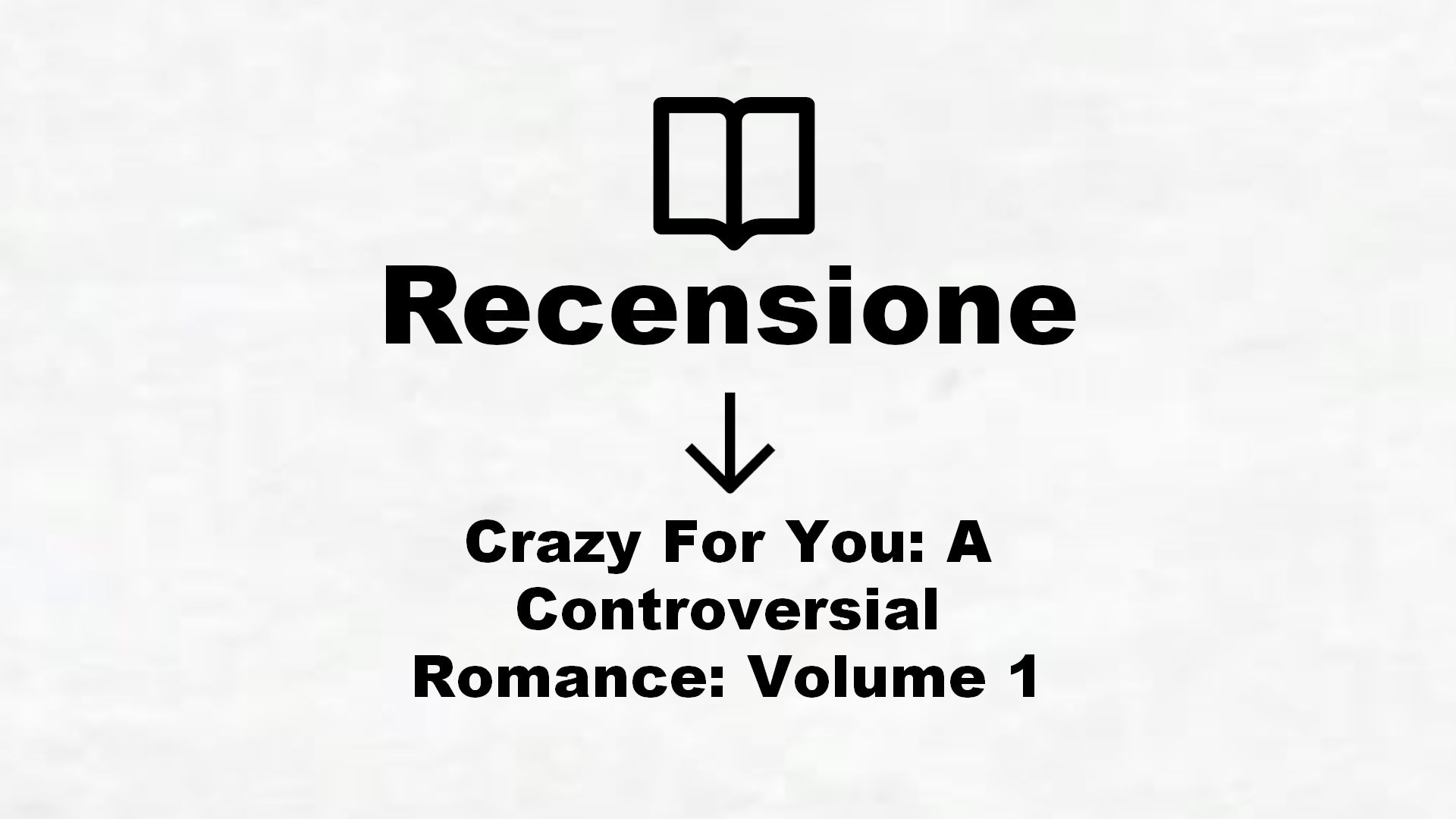 Crazy For You: A Controversial Romance: Volume 1 – Recensione Libro