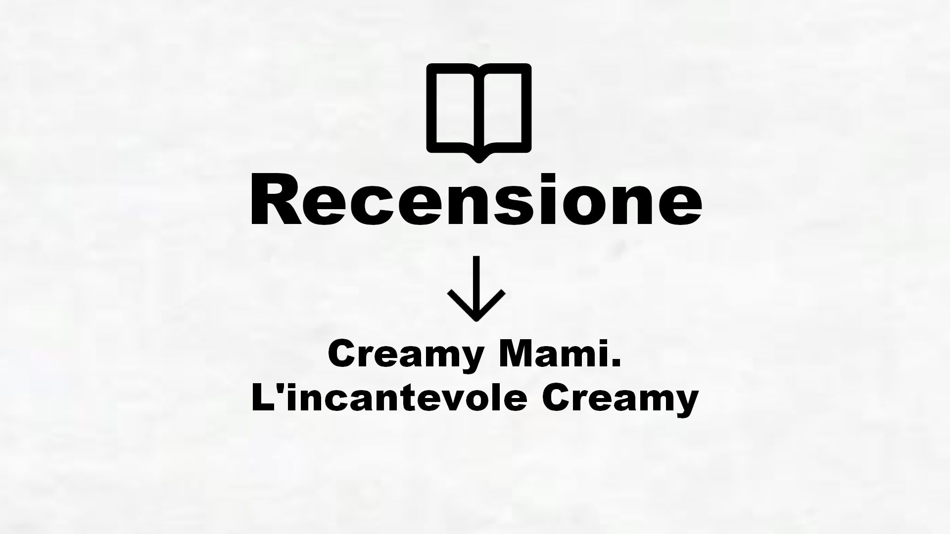 Creamy Mami. L’incantevole Creamy – Recensione Libro