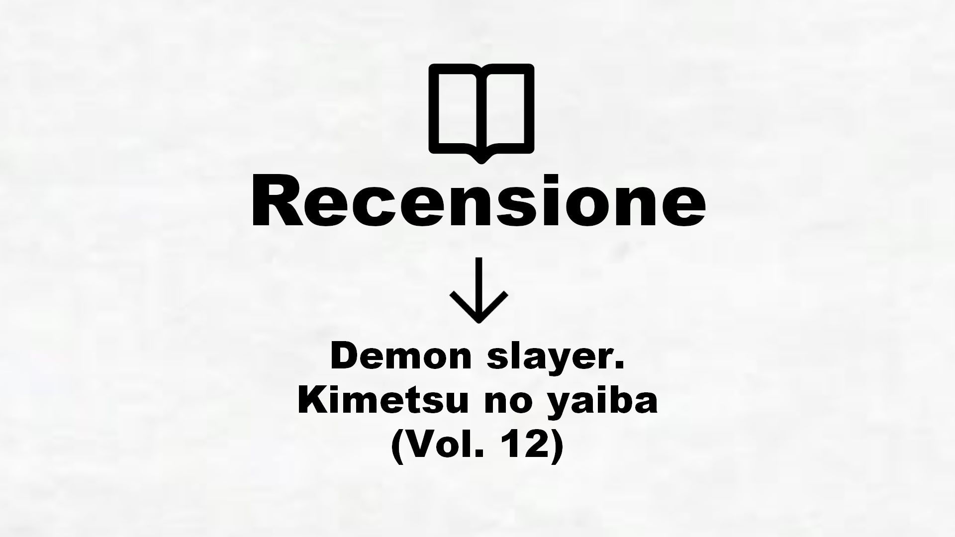 Demon slayer. Kimetsu no yaiba (Vol. 12) – Recensione Libro