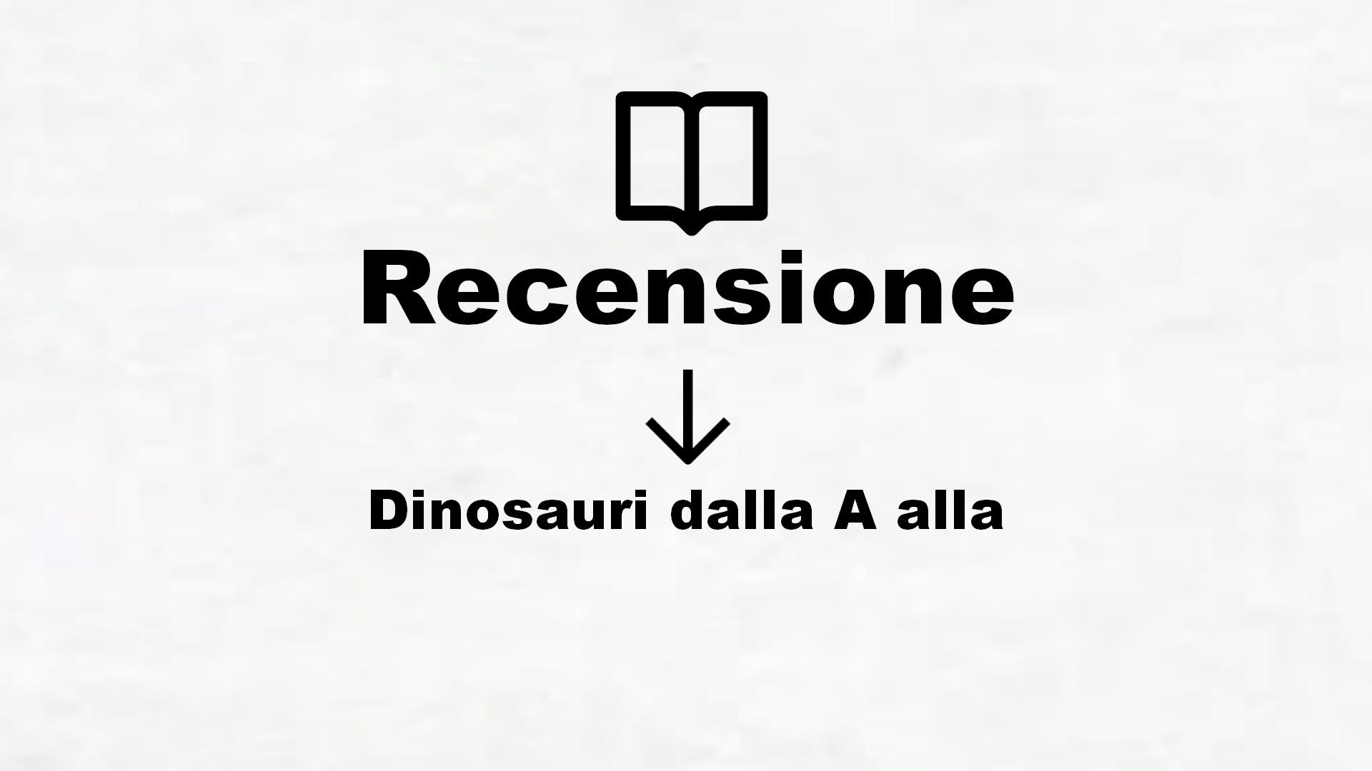 Dinosauri dalla A alla Z – Recensione Libro