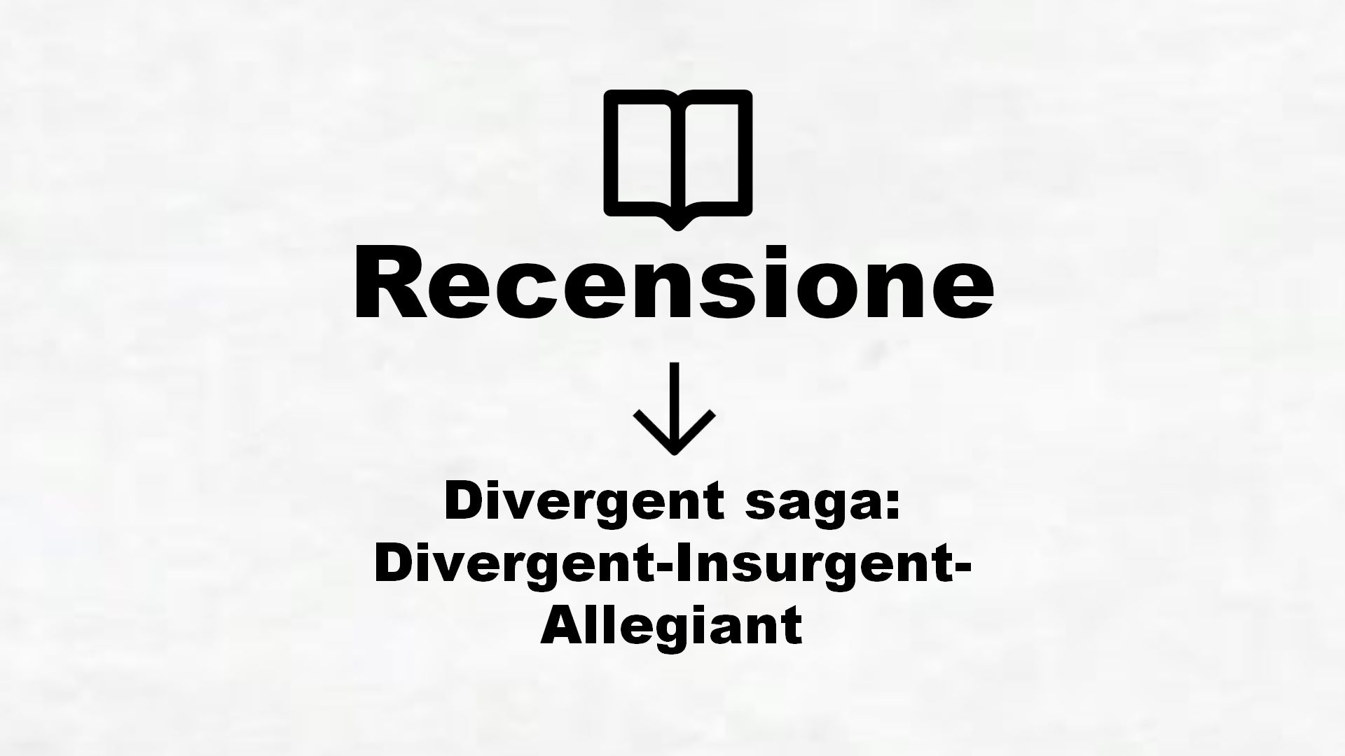 Divergent saga: Divergent-Insurgent-Allegiant – Recensione Libro