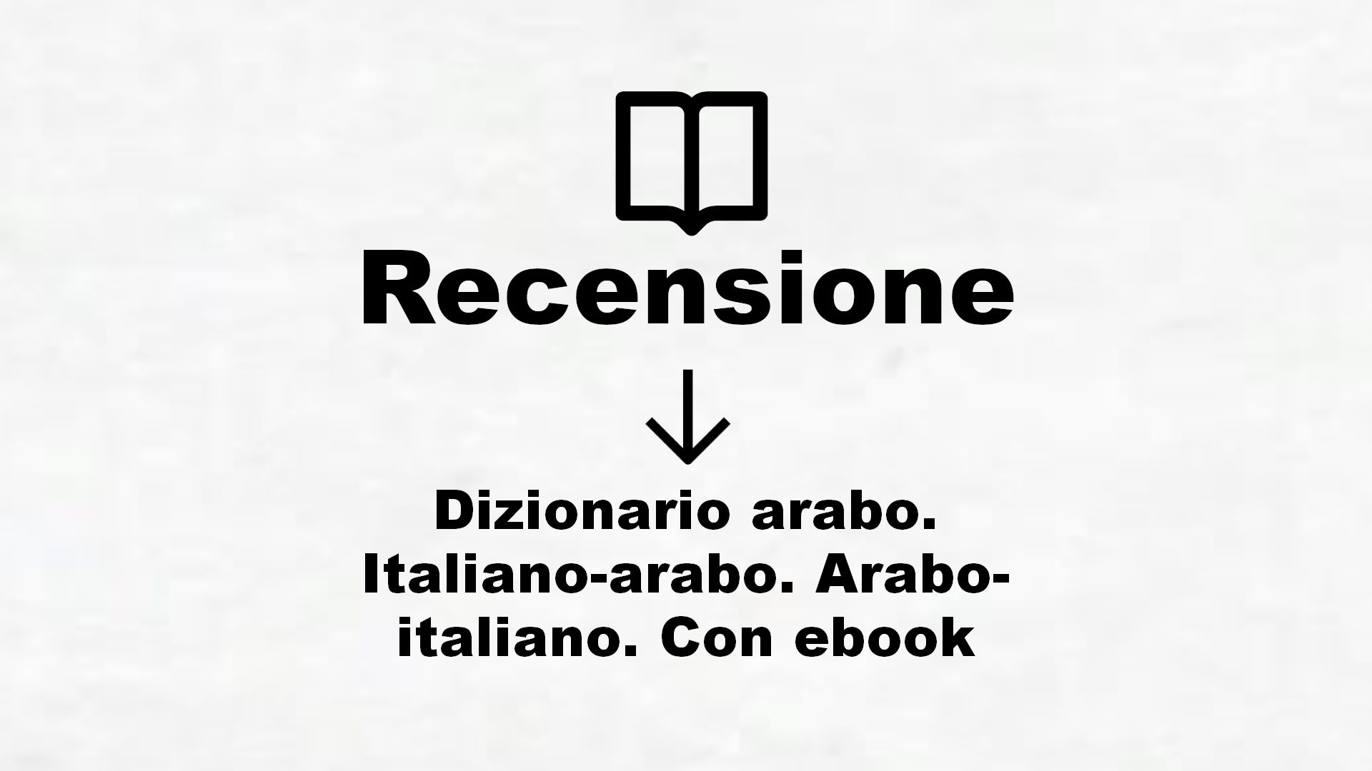 Dizionario arabo. Italiano-arabo. Arabo-italiano. Con ebook – Recensione Libro