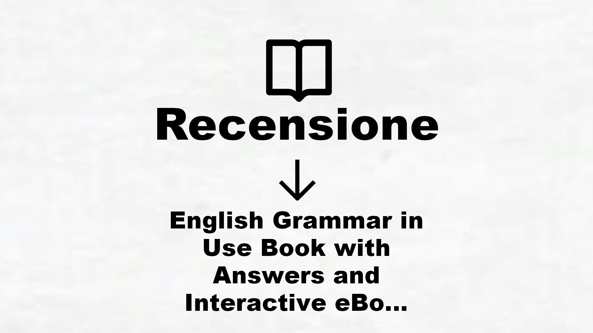 English Grammar in Use Book with Answers and Interactive eBook: Self-Study Reference and Practice Book for Intermediate Learners of English [Lingua inglese] – Recensione Libro