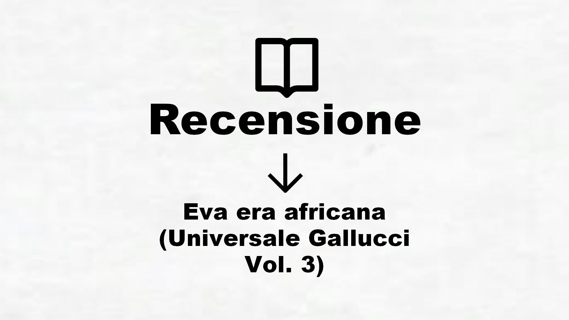 Eva era africana (Universale Gallucci Vol. 3) – Recensione Libro