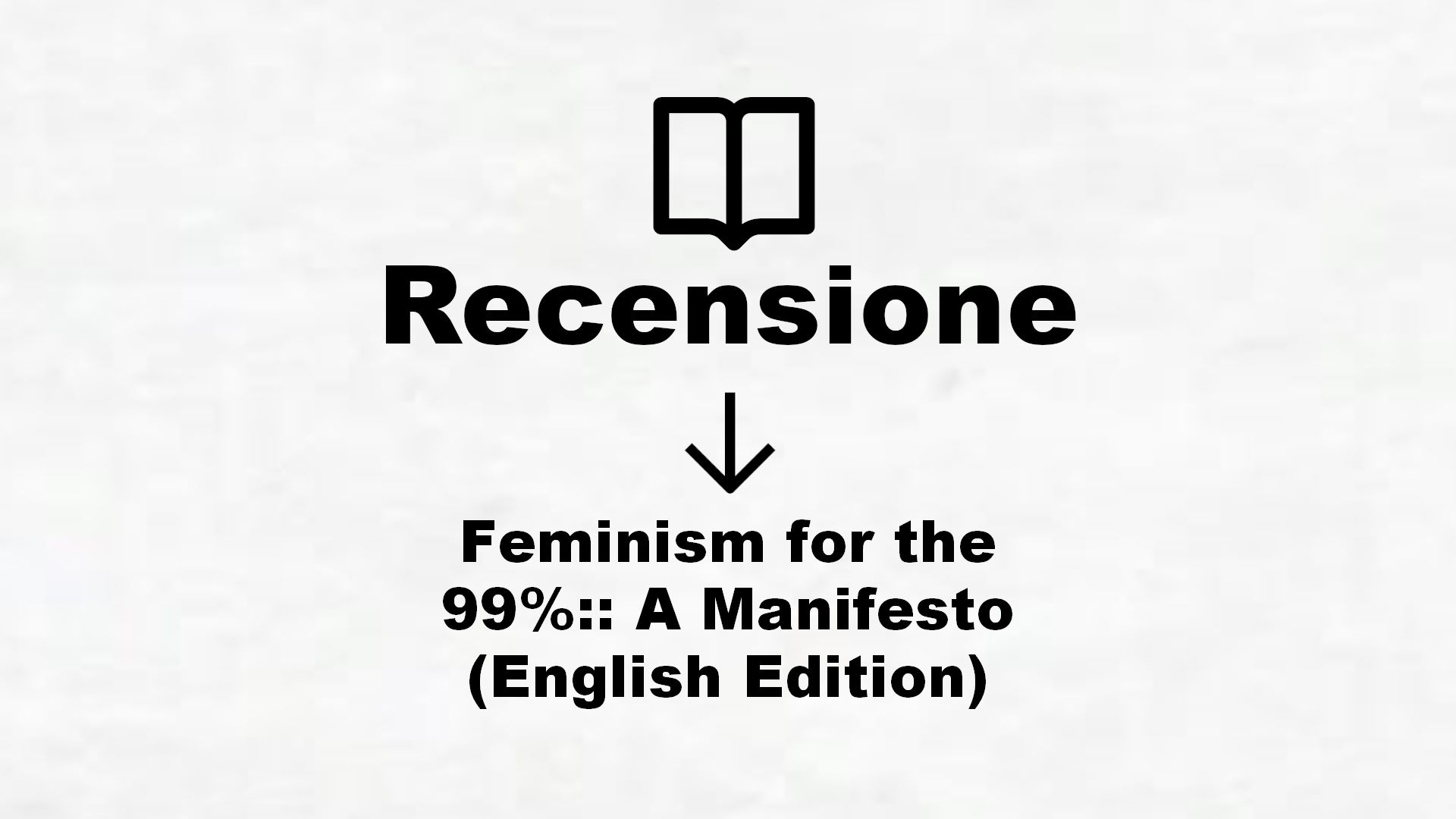 Feminism for the 99%:: A Manifesto (English Edition) – Recensione Libro