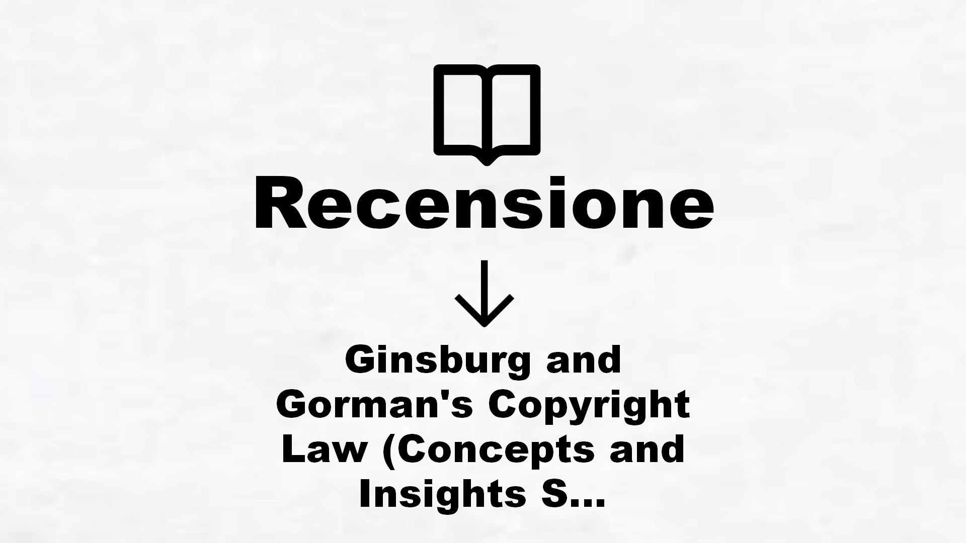 Ginsburg and Gorman’s Copyright Law (Concepts and Insights Series) (English Edition) – Recensione Libro