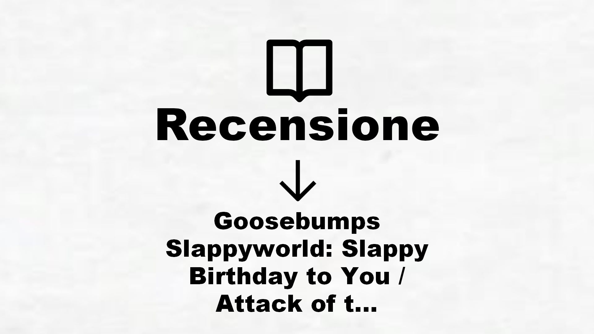 Goosebumps Slappyworld: Slappy Birthday to You / Attack of the Jack / I Am Slappy’s Evil Twin / Please Do Not Feed the Weirdo / Escape from Shudder Mansion – Recensione Libro