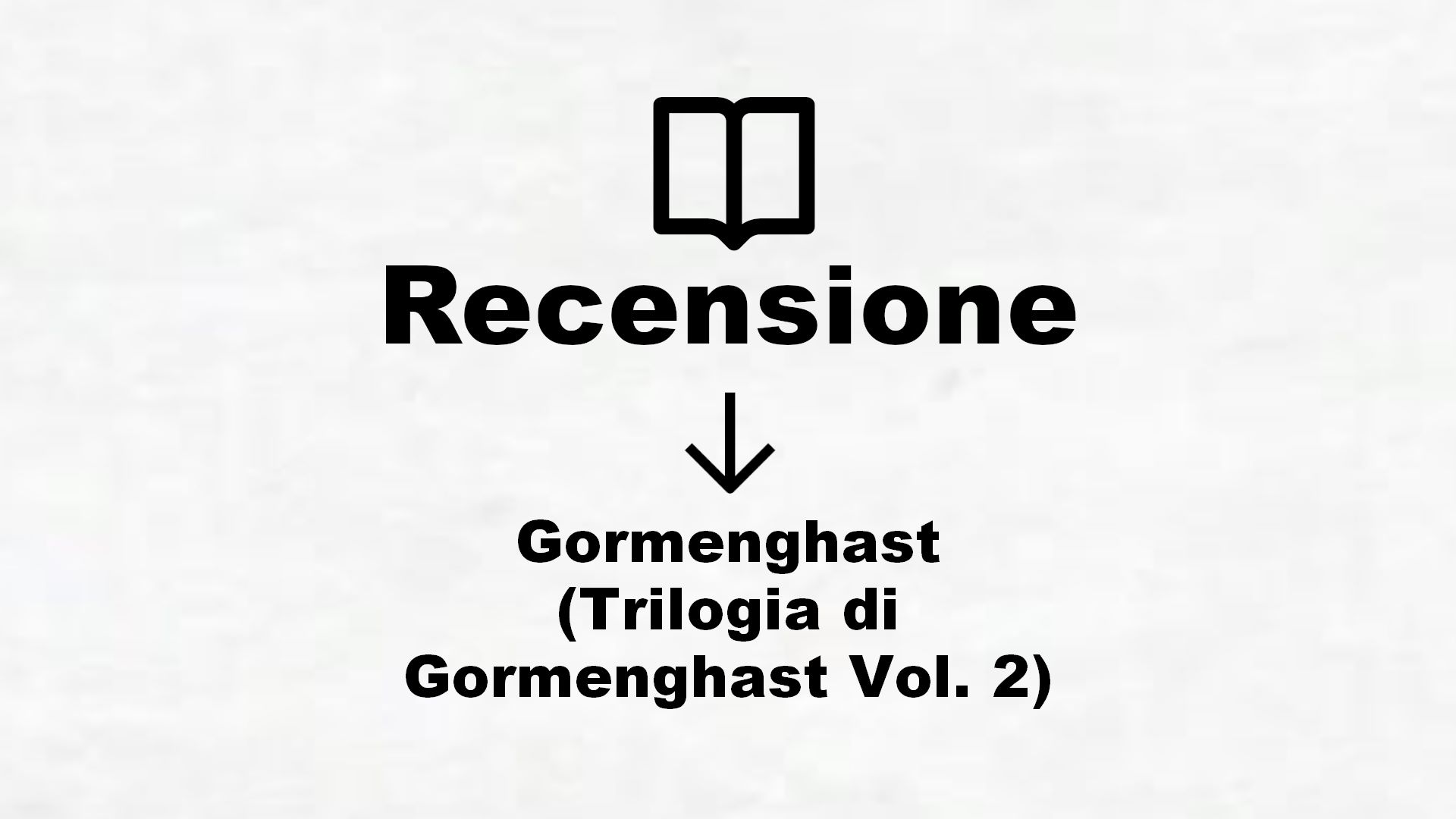 Gormenghast (Trilogia di Gormenghast Vol. 2) – Recensione Libro
