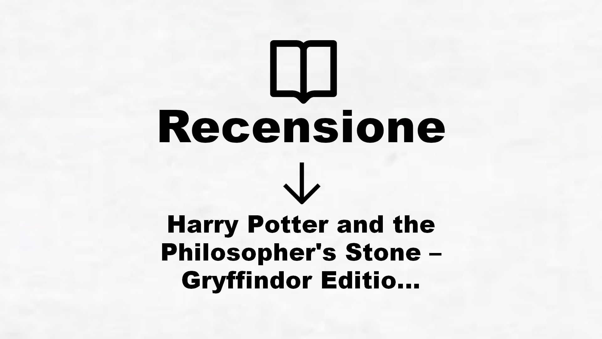 Harry Potter and the Philosopher’s Stone – Gryffindor Edition – Recensione Libro