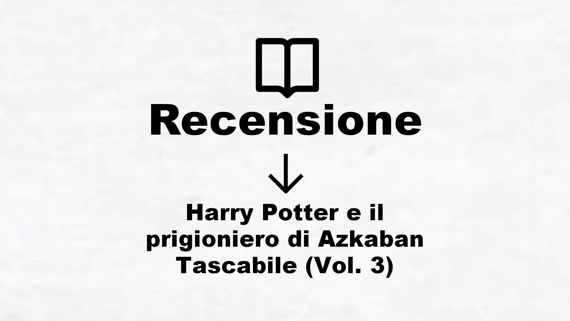 Harry Potter e il prigioniero di Azkaban Tascabile (Vol. 3) – Recensione Libro