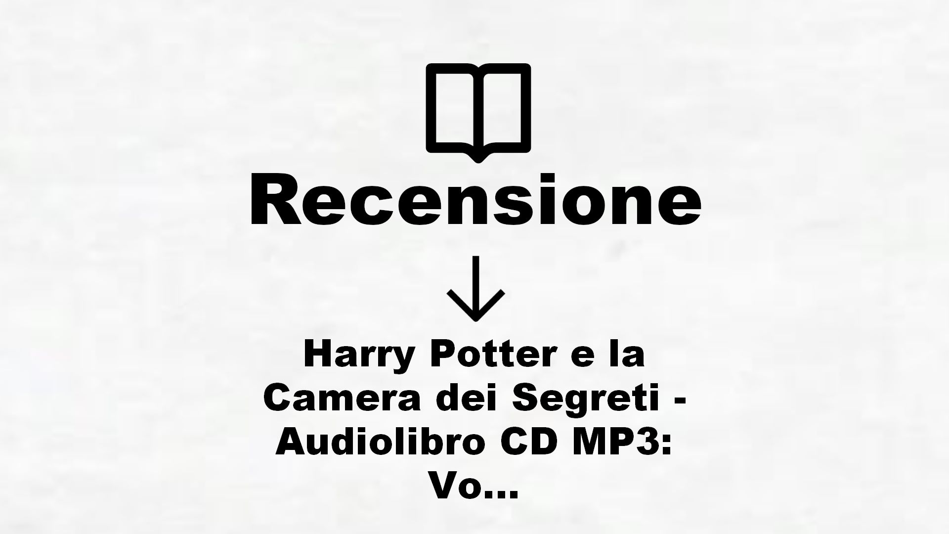 Harry Potter e la Camera dei Segreti – Audiolibro CD MP3: Vol. 2 – Recensione Libro