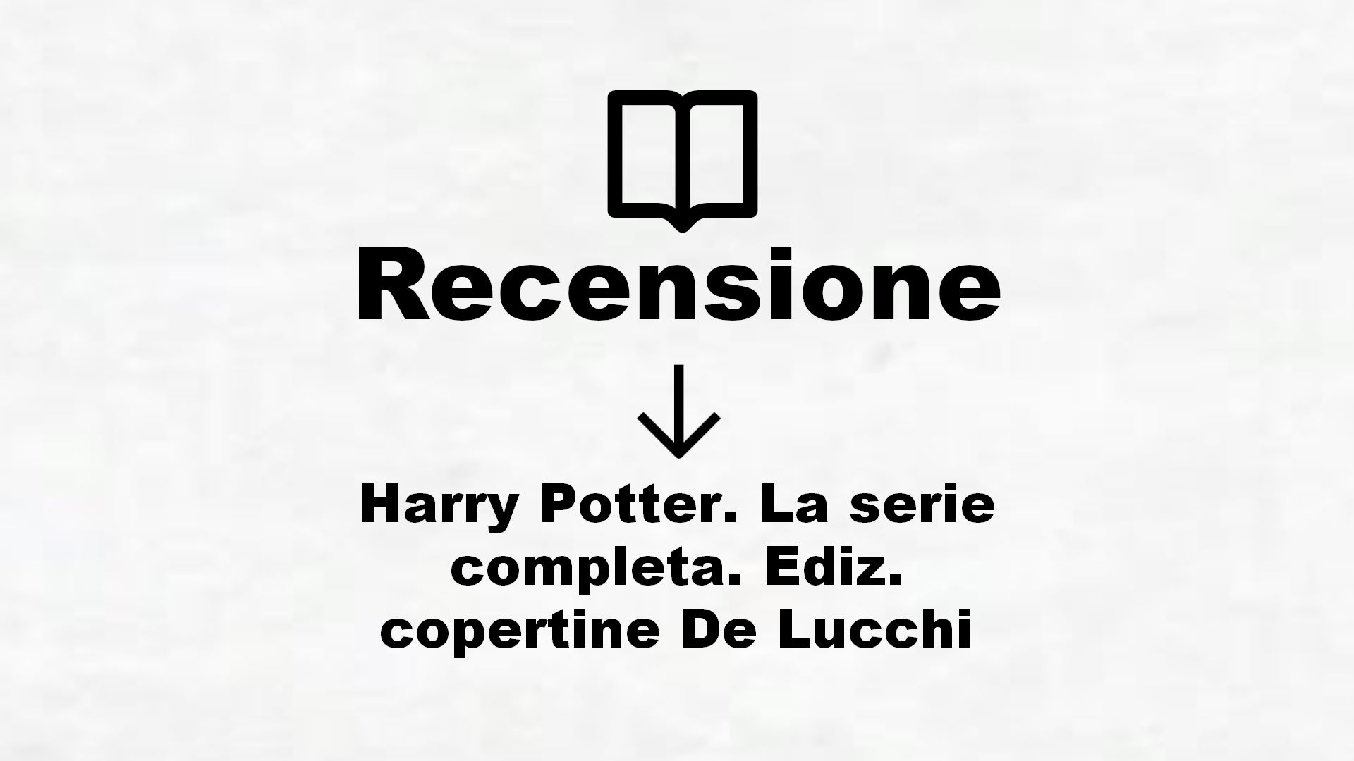 Harry Potter. La serie completa. Ediz. copertine De Lucchi – Recensione Libro