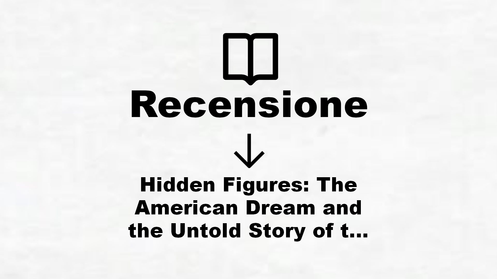 Hidden Figures: The American Dream and the Untold Story of the Black Women Mathematicians Who Helped Win the Space Race (English Edition) – Recensione Libro