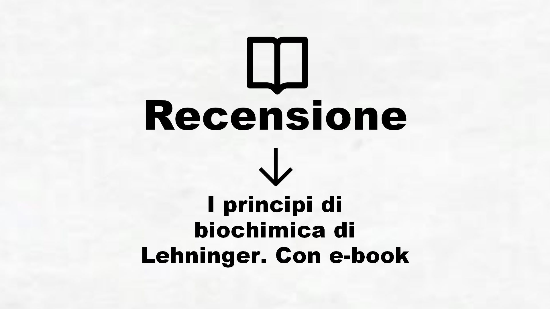 I principi di biochimica di Lehninger. Con e-book – Recensione Libro