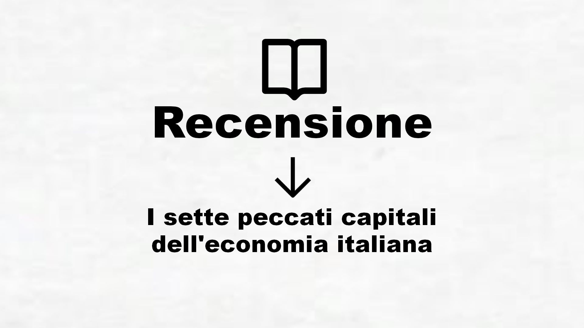 I sette peccati capitali dell’economia italiana – Recensione Libro