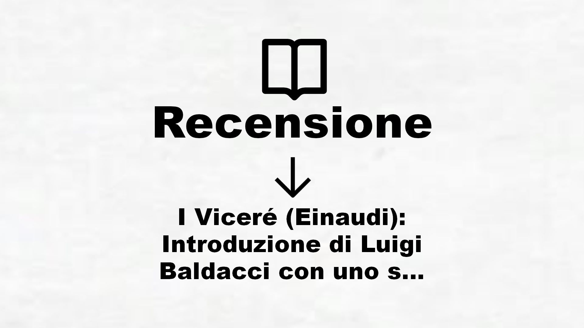 I Viceré (Einaudi): Introduzione di Luigi Baldacci con uno scritto di Leonardo Sciascia (Einaudi tascabili. Scrittori) – Recensione Libro