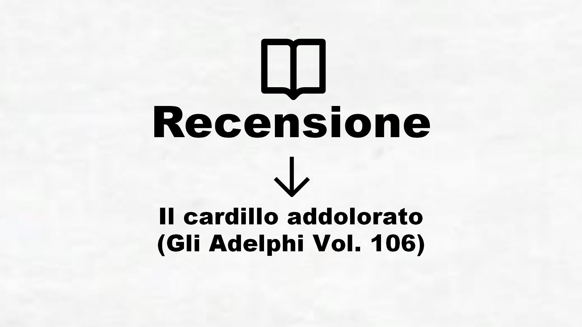 Il cardillo addolorato (Gli Adelphi Vol. 106) – Recensione Libro