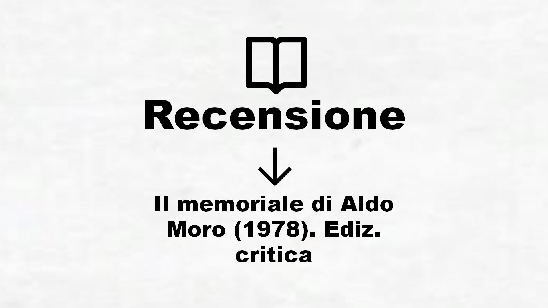Il memoriale di Aldo Moro (1978). Ediz. critica – Recensione Libro
