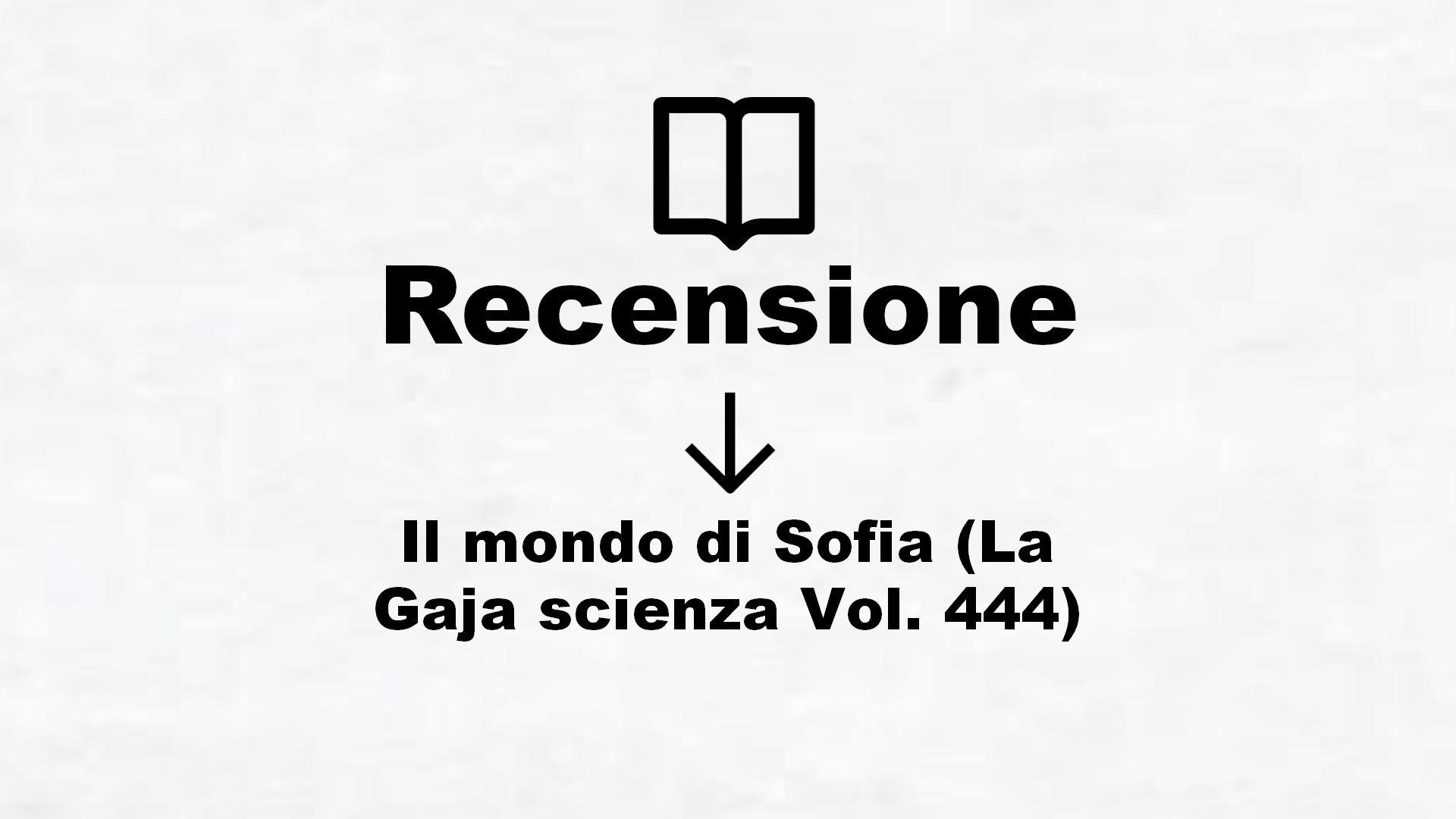 Il mondo di Sofia (La Gaja scienza Vol. 444) – Recensione Libro