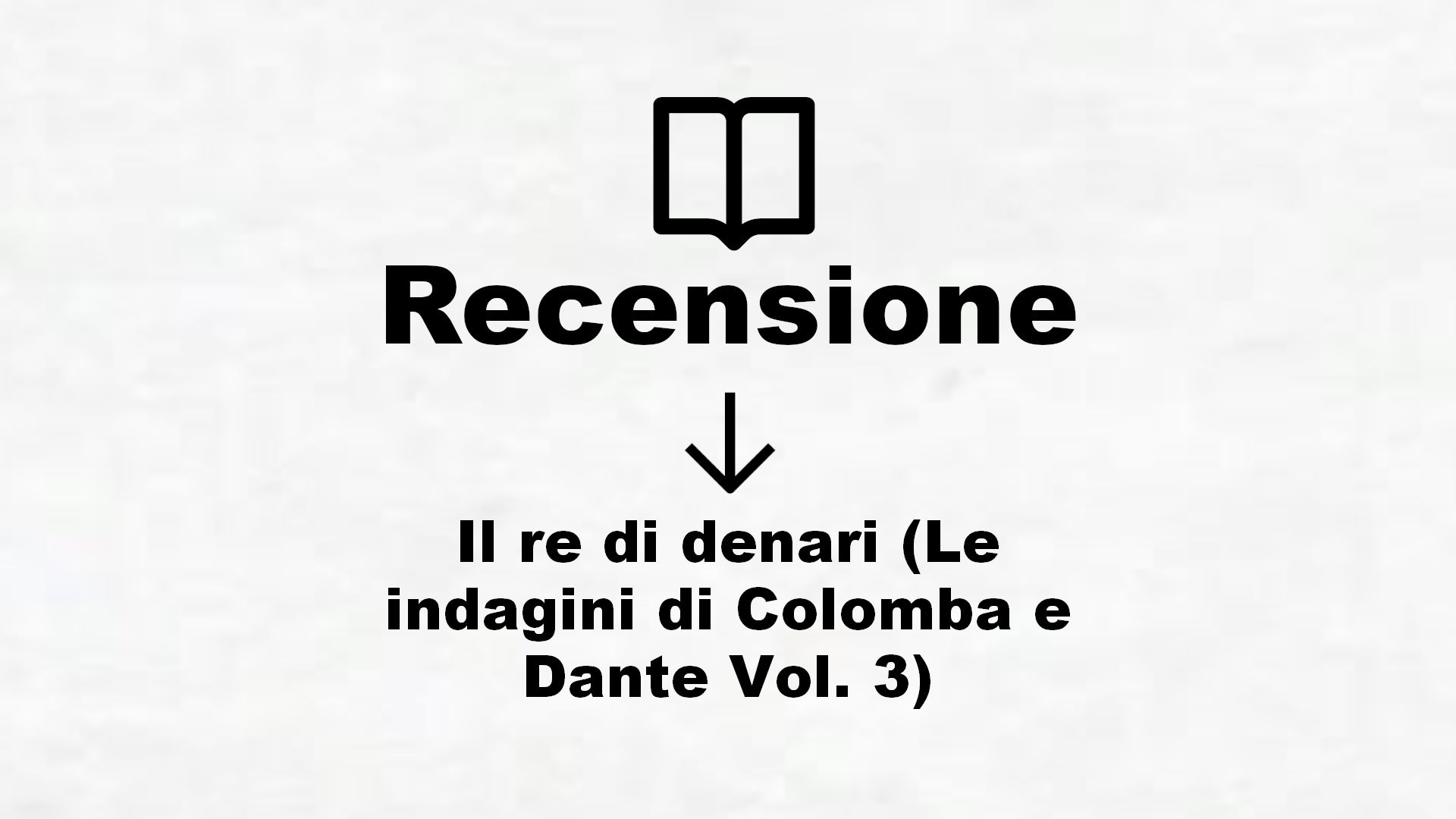 Il re di denari (Le indagini di Colomba e Dante Vol. 3) – Recensione Libro