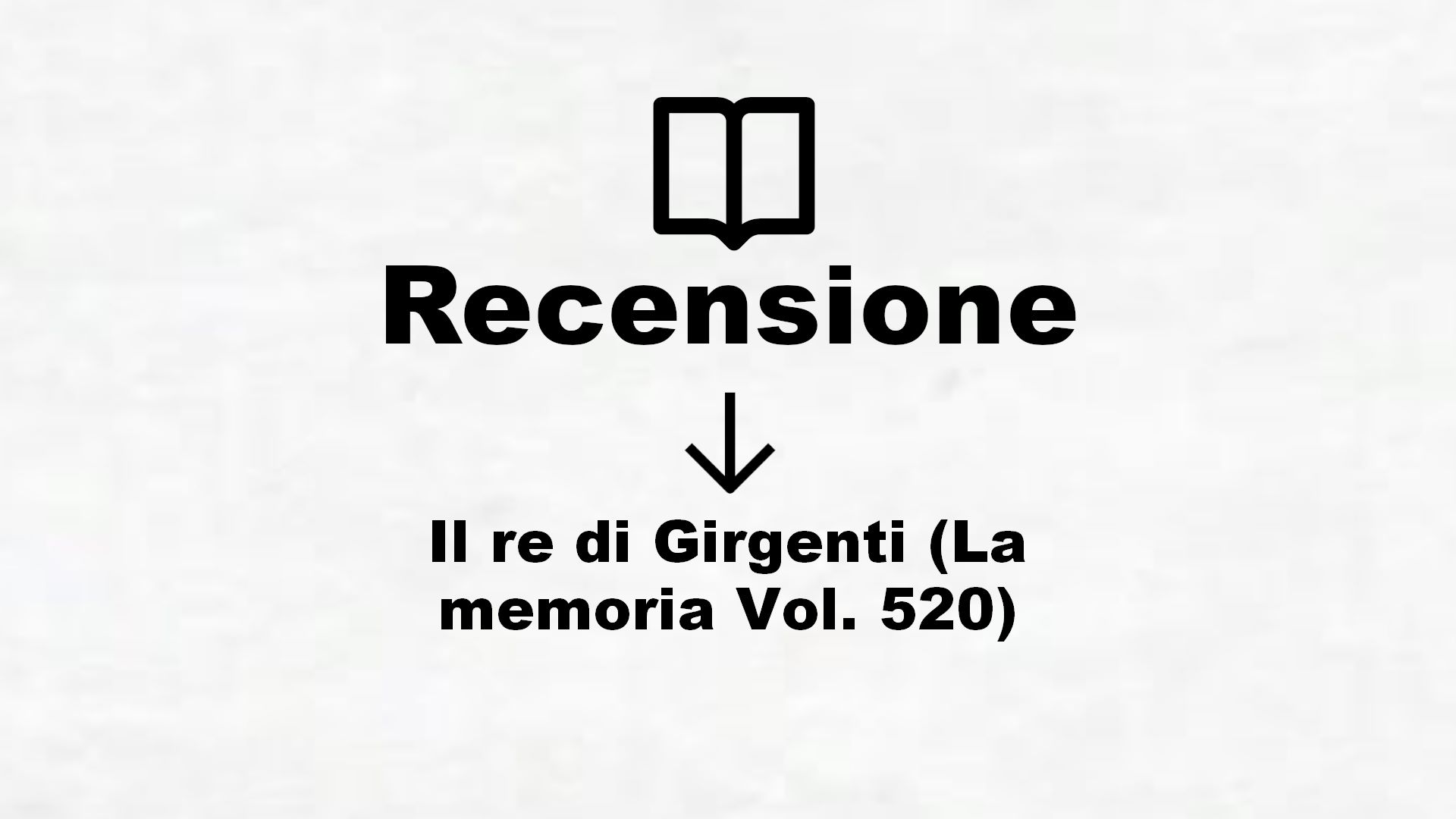 Il re di Girgenti (La memoria Vol. 520) – Recensione Libro