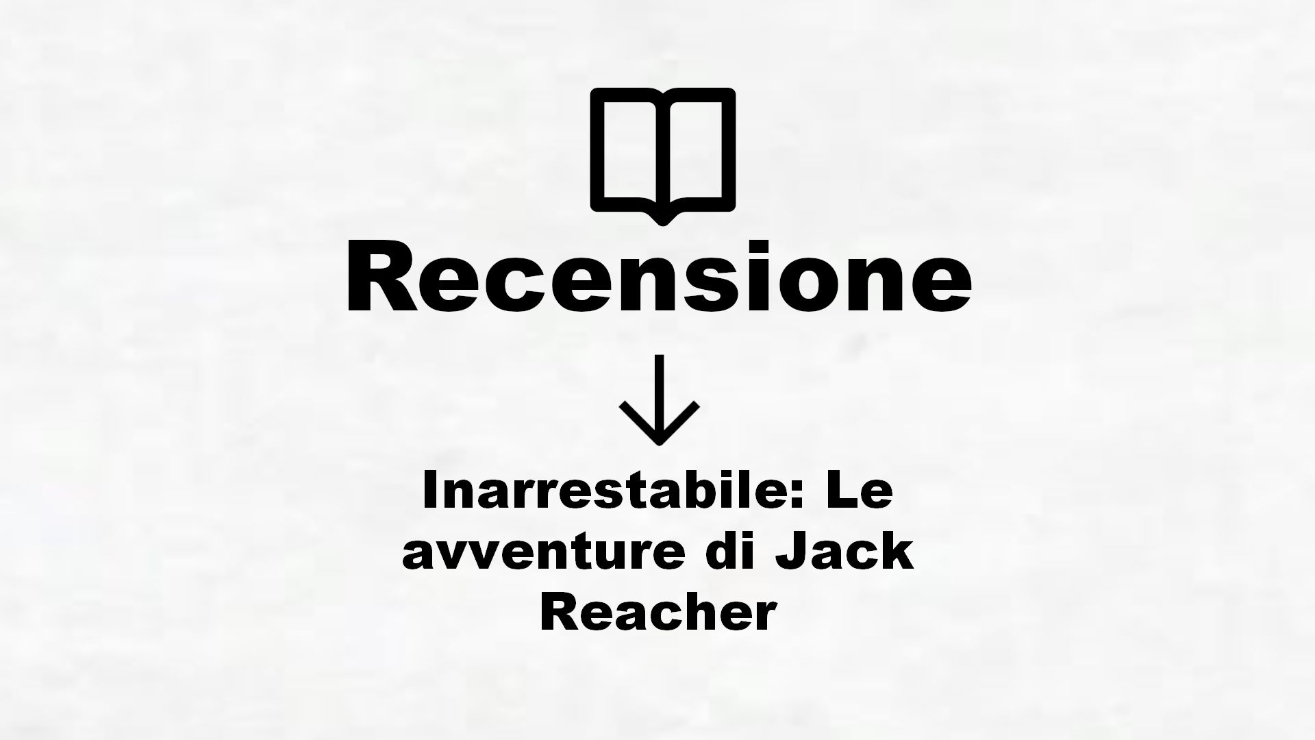 Inarrestabile: Le avventure di Jack Reacher – Recensione Libro