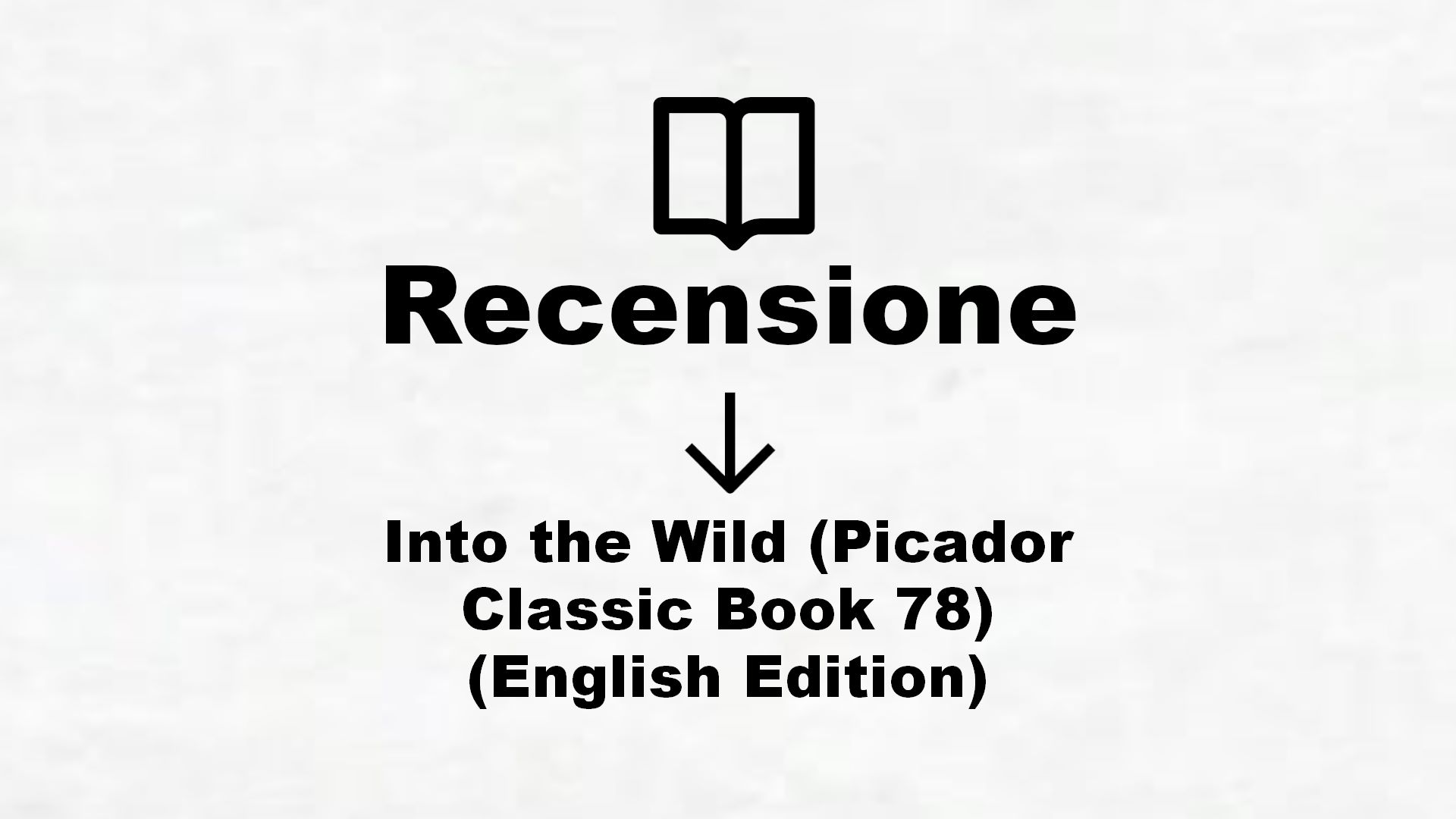 Into the Wild (Picador Classic Book 78) (English Edition) – Recensione Libro