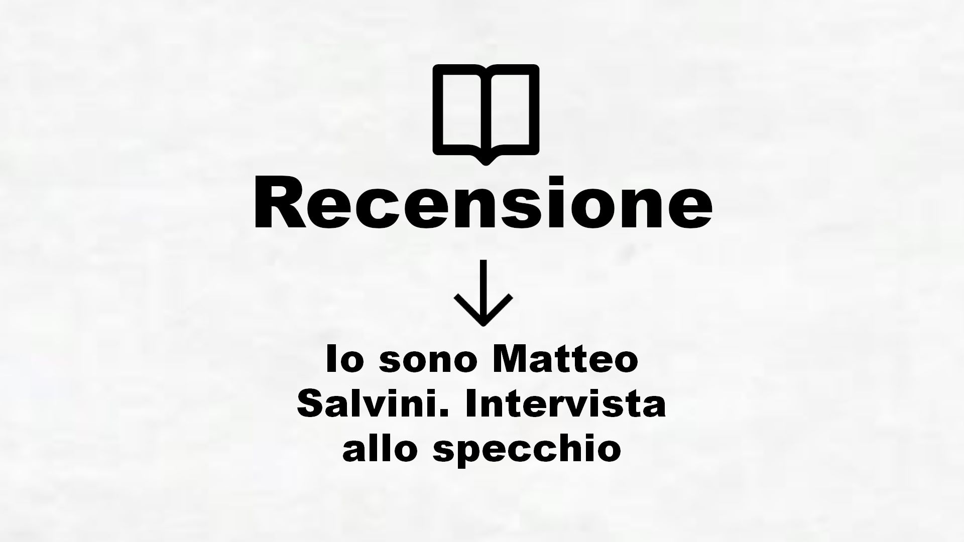 Io sono Matteo Salvini. Intervista allo specchio – Recensione Libro