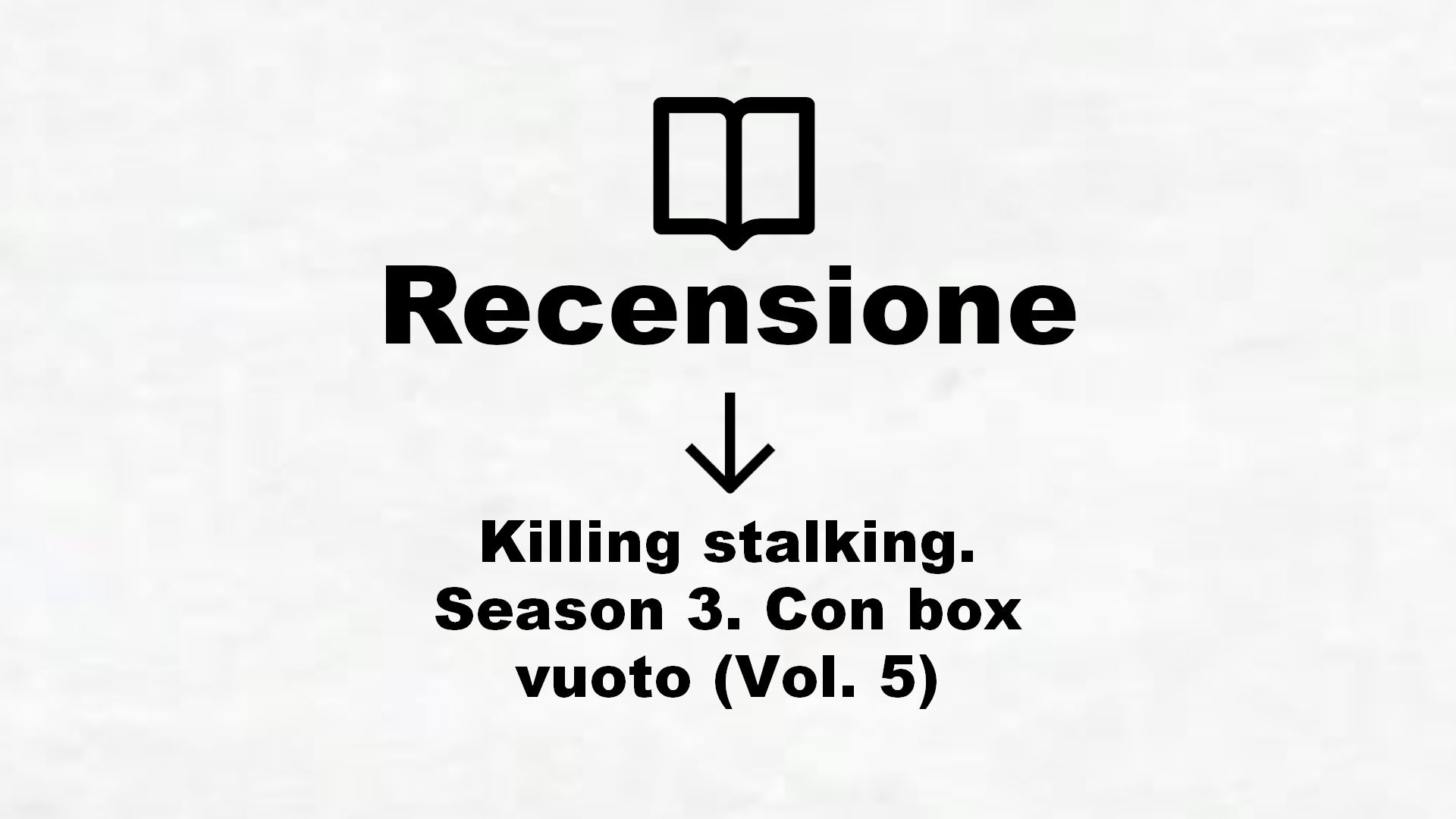 Killing stalking. Season 3. Con box vuoto (Vol. 5) – Recensione Libro