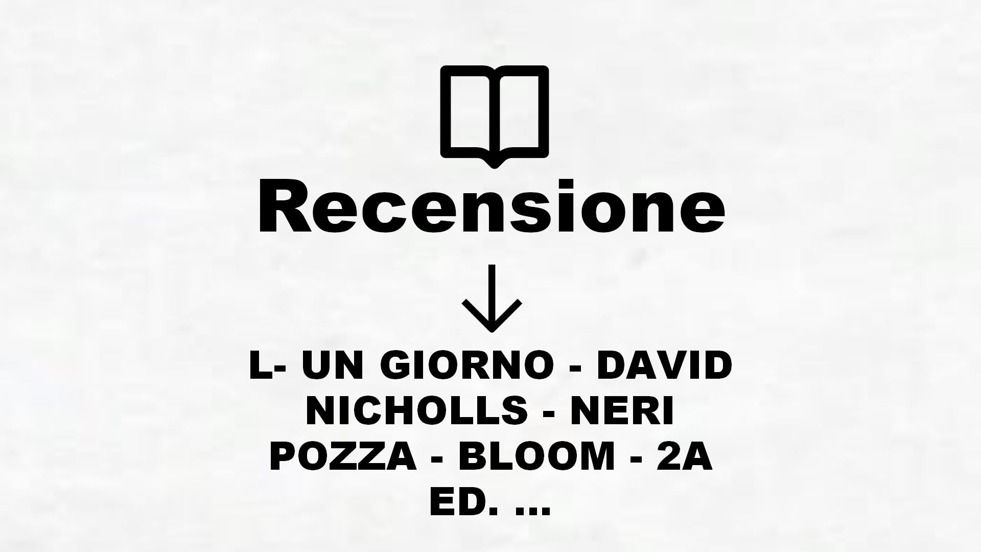 L- UN GIORNO – DAVID NICHOLLS – NERI POZZA – BLOOM – 2A ED. – 2010 – B – ZCS458 – Recensione Libro