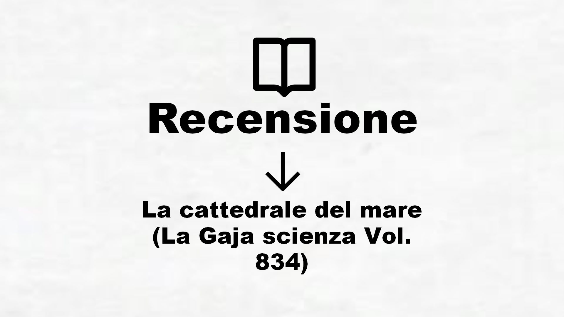 La cattedrale del mare (La Gaja scienza Vol. 834) – Recensione Libro