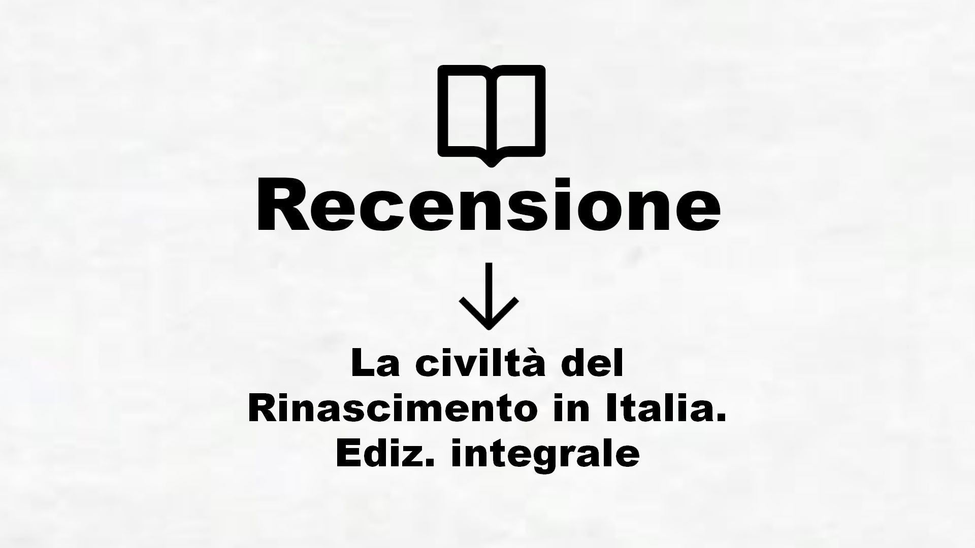 La civiltà del Rinascimento in Italia. Ediz. integrale – Recensione Libro