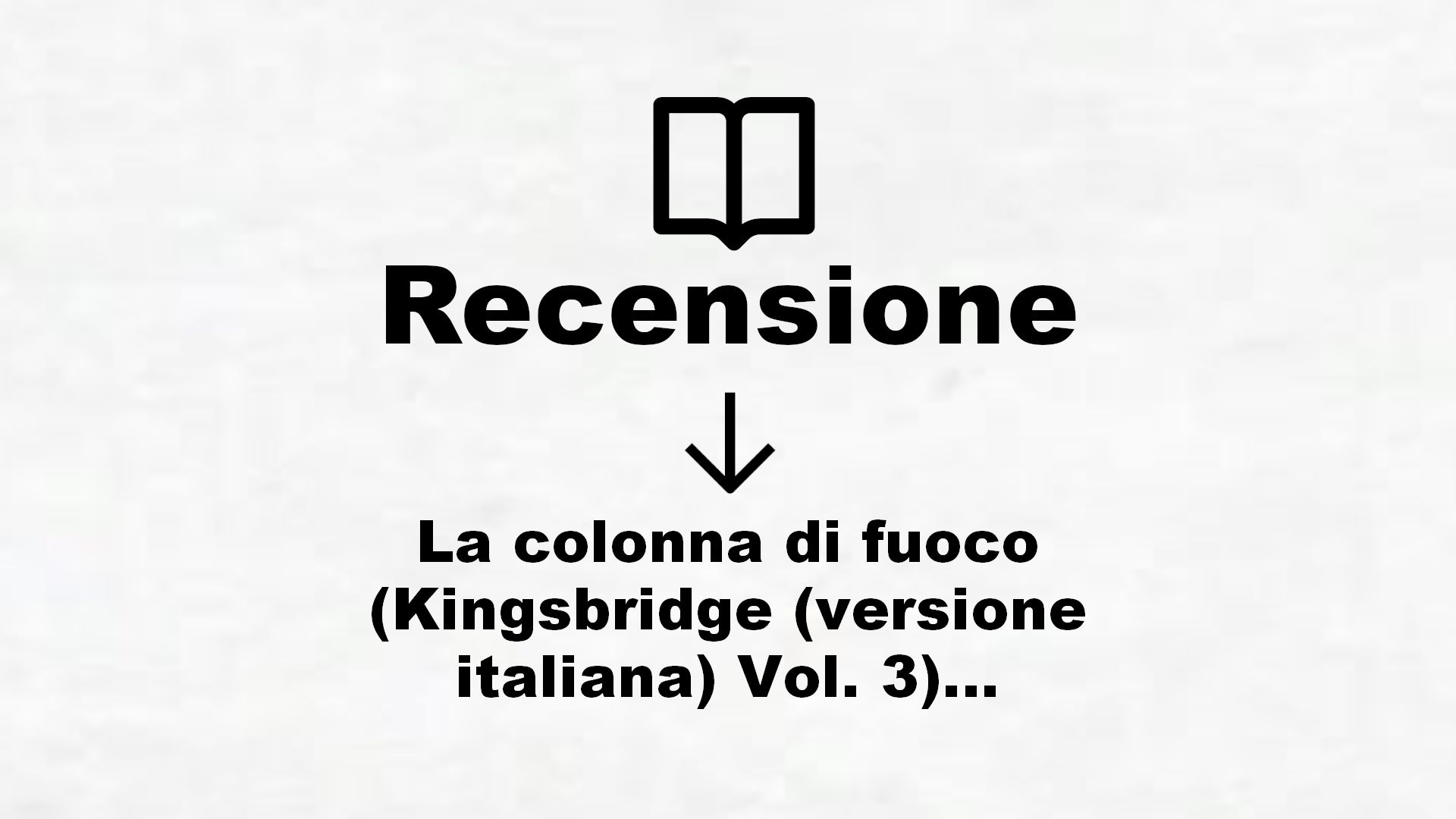 La colonna di fuoco (Kingsbridge (versione italiana) Vol. 3) – Recensione Libro