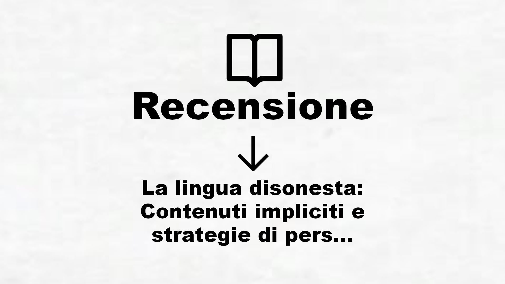 La lingua disonesta: Contenuti impliciti e strategie di persuasione (Intersezioni Vol. 526) – Recensione Libro