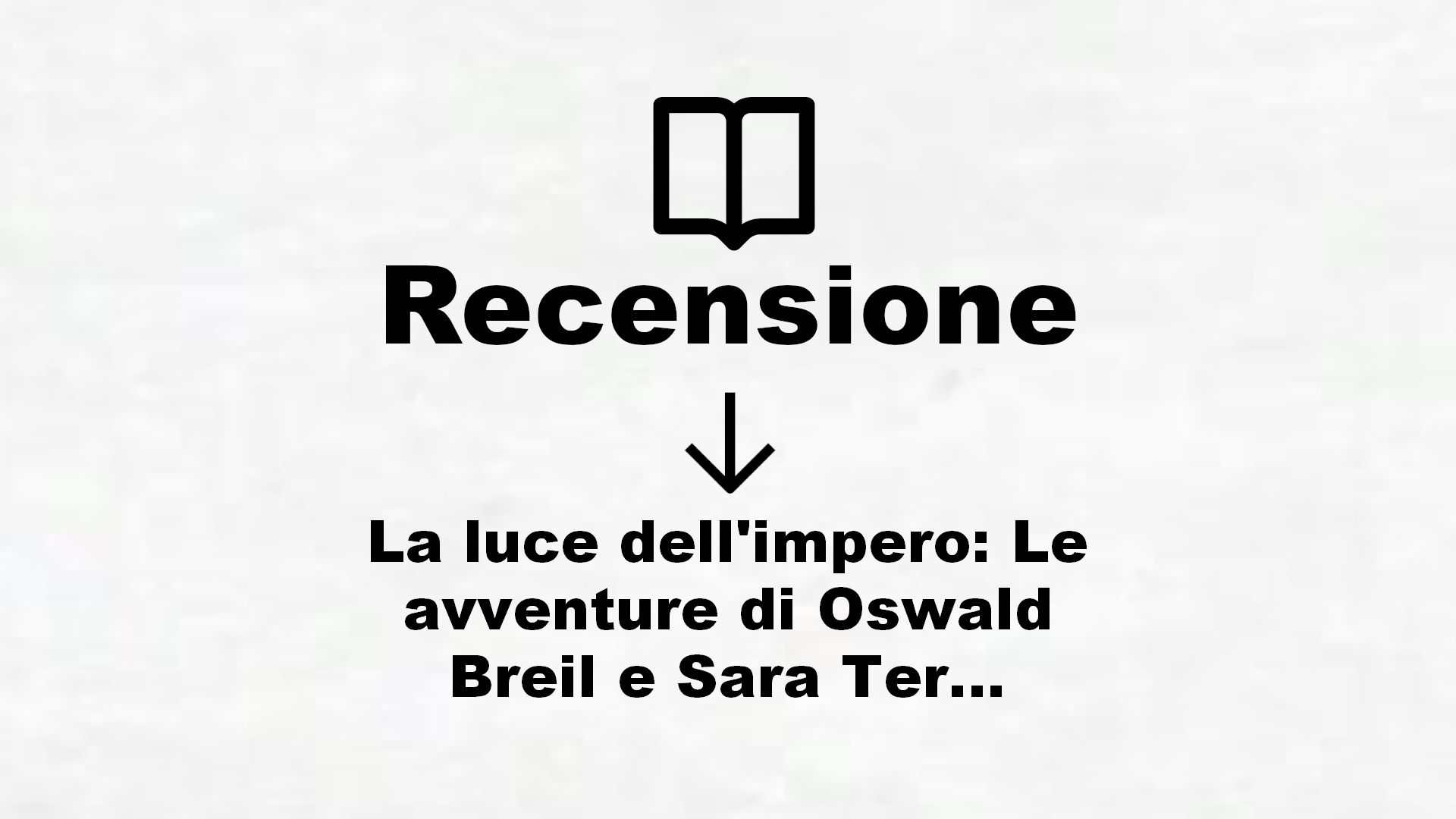 La luce dell’impero: Le avventure di Oswald Breil e Sara Terracini – Recensione Libro
